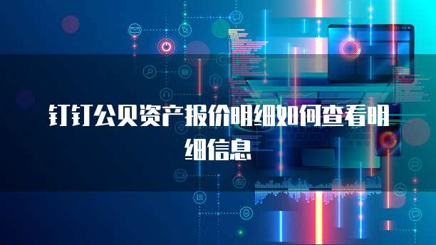 钉钉公贝资产报价明细如何查看明细信息