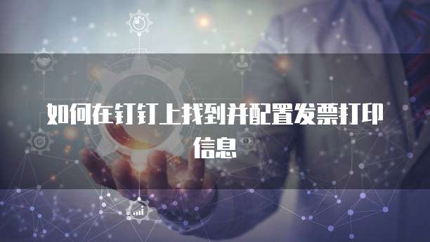 如何在钉钉上找到并配置发票打印信息