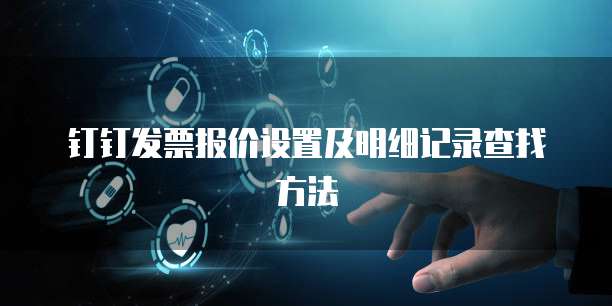 钉钉发票报价设置及明细记录查找方法