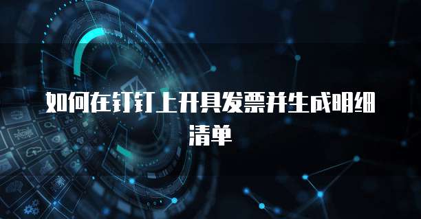 如何在钉钉上开具发票并生成明细清单