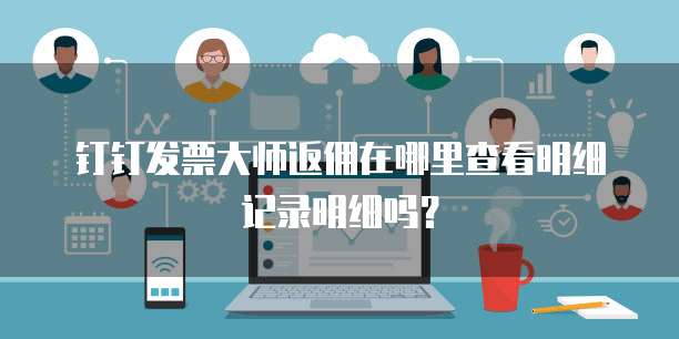 钉钉发票大师返佣在哪里查看明细记录明细吗?
