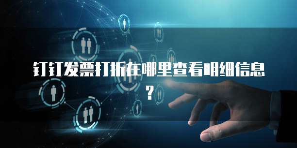 钉钉发票打折在哪里查看明细信息?