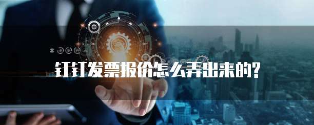 钉钉发票报价怎么弄出来的?