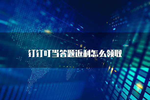 钉钉叮当答题返利怎么领取