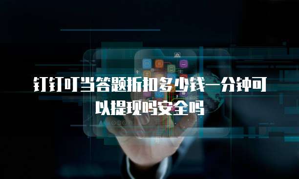 钉钉叮当答题折扣多少钱一分钟可以提现吗安全吗