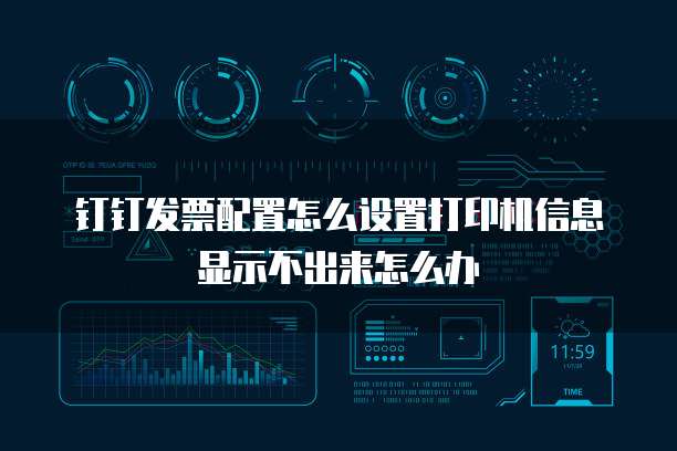 钉钉发票配置怎么设置打印机信息显示不出来怎么办