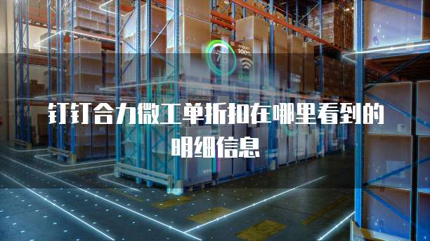 钉钉合力微工单折扣在哪里看到的明细信息