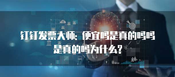 钉钉发票大师: 便宜吗是真的吗吗是真的吗为什么?