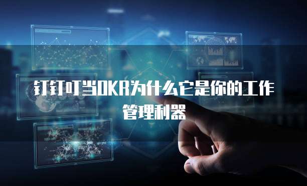 钉钉叮当OKR为什么它是你的工作管理利器