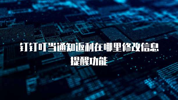 钉钉叮当通知返利在哪里修改信息提醒功能