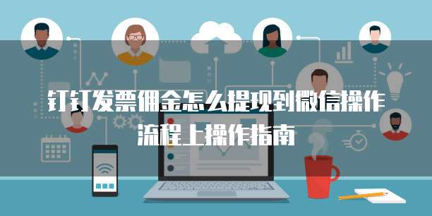 钉钉发票佣金怎么提现到微信操作流程上操作指南