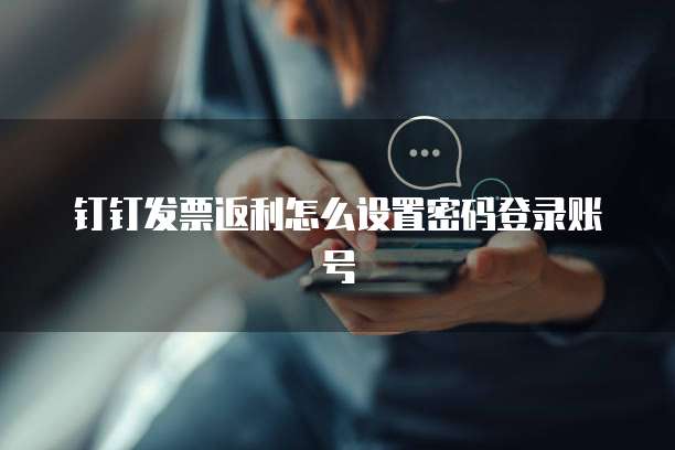 钉钉发票返利怎么设置密码登录账号