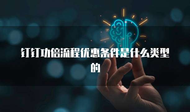 钉钉功倍流程优惠条件是什么类型的