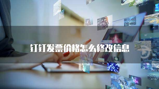 钉钉发票价格怎么修改信息