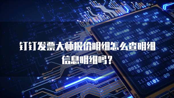 钉钉发票大师报价明细怎么查明细信息明细吗?