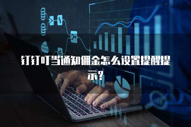 钉钉叮当通知佣金怎么设置提醒提示?