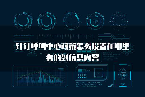 钉钉呼叫中心政策怎么设置在哪里看的到信息内容
