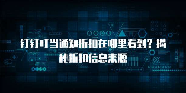 钉钉叮当通知折扣在哪里看到?揭秘折扣信息来源