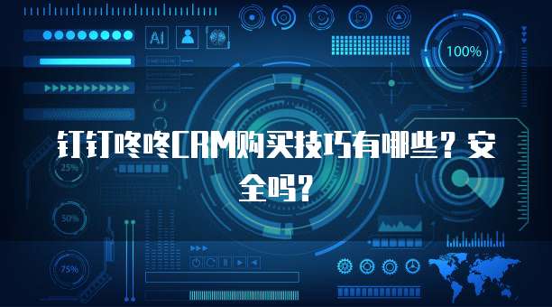 钉钉咚咚CRM购买技巧有哪些?安全吗?