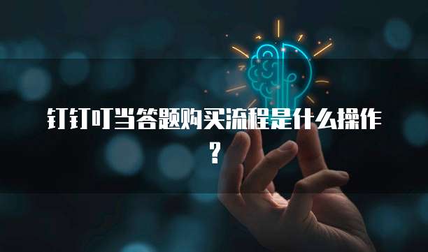 钉钉叮当答题购买流程是什么操作?
