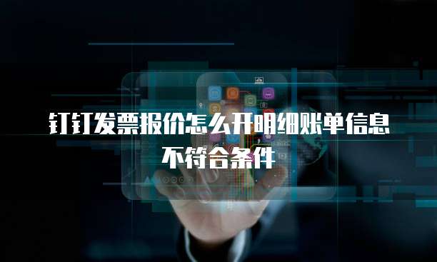 钉钉发票报价怎么开明细账单信息不符合条件