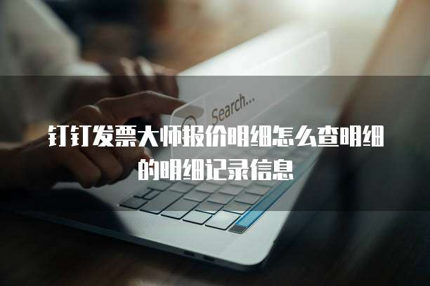 钉钉发票大师报价明细怎么查明细的明细记录信息