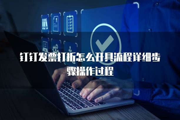 钉钉发票打折怎么开具流程详细步骤操作过程