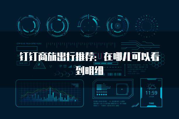 钉钉商旅出行推荐:在哪儿可以看到明细
