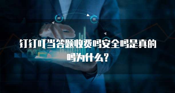 钉钉叮当答题收费吗安全吗是真的吗为什么?