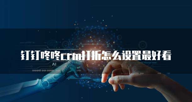 钉钉咚咚crm打折怎么设置最好看