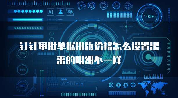 钉钉审批单据排版价格怎么设置出来的明细不一样
