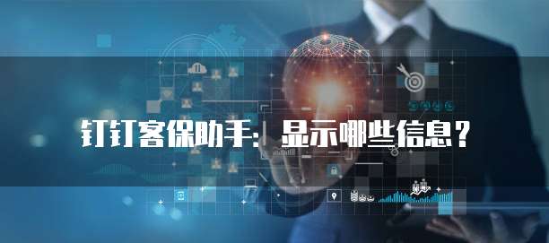 钉钉客保助手:显示哪些信息?
