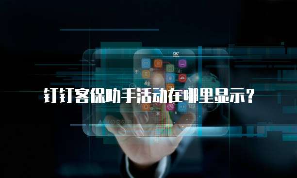钉钉客保助手活动在哪里显示?