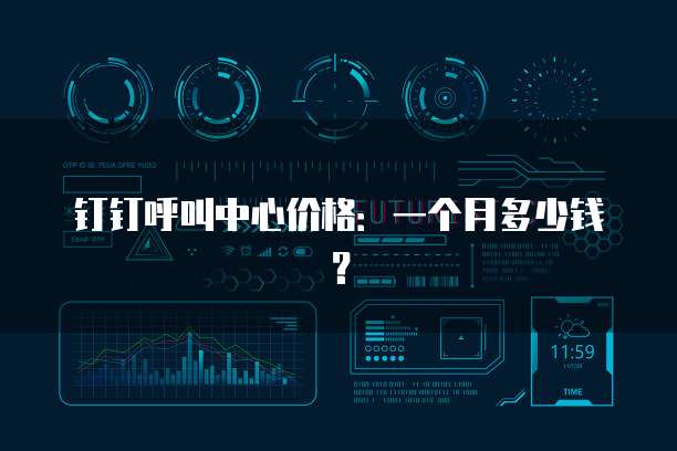 钉钉呼叫中心价格:一个月多少钱?