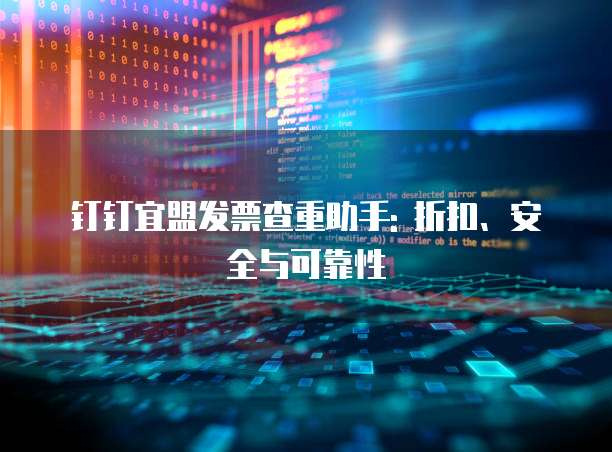 钉钉宜盟发票查重助手: 折扣、安全与可靠性
