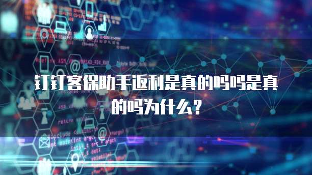 钉钉客保助手返利是真的吗吗是真的吗为什么？