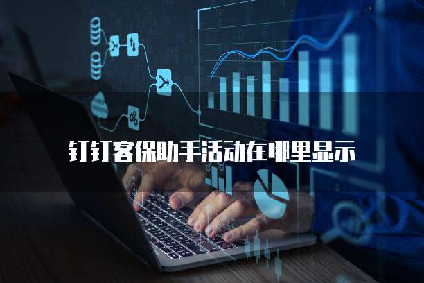 钉钉客保助手活动在哪里显示