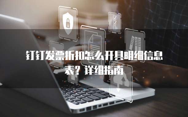 钉钉发票折扣怎么开具明细信息表?详细指南