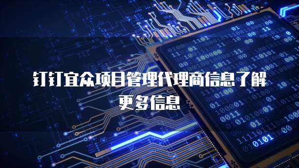 钉钉宜众项目管理代理商信息了解更多信息