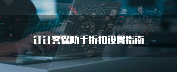 钉钉客保助手折扣设置指南