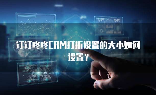 钉钉咚咚CRM打折设置的大小如何设置?