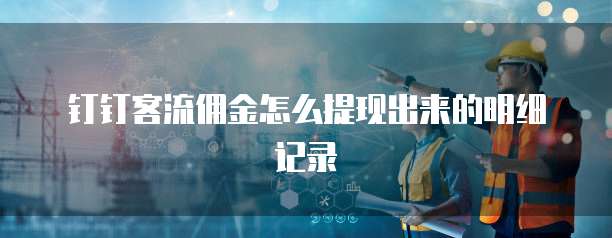 钉钉客流佣金怎么提现出来的明细记录