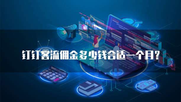 钉钉客流佣金多少钱合适一个月?