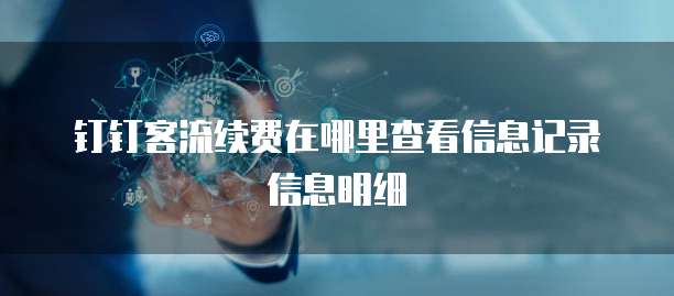 钉钉客流续费在哪里查看信息记录信息明细