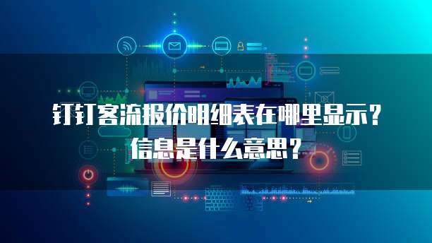 钉钉客流报价明细表在哪里显示?信息是什么意思?