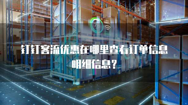 钉钉客流优惠在哪里查看订单信息明细信息?