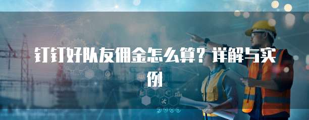 钉钉好队友佣金怎么算?详解与实例