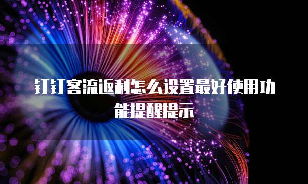 钉钉客流返利怎么设置最好使用功能提醒提示