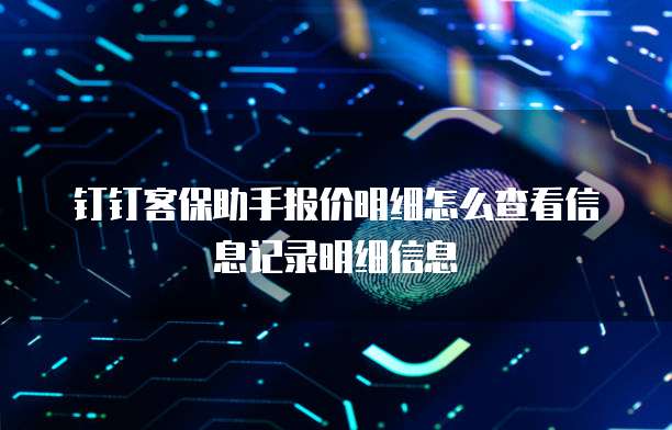 钉钉客保助手报价明细怎么查看信息记录明细信息