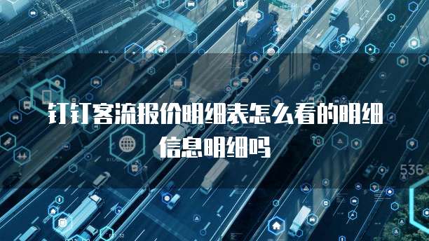 钉钉客流报价明细表怎么看的明细信息明细吗